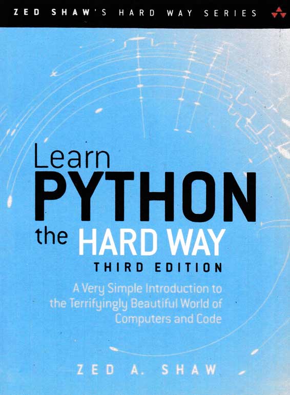 Learn Python the Hard Way : A Very Simple Introduction to the Terrifyingly Beautiful World of Computers and Code